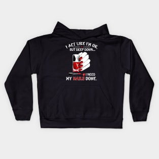 I Act Like I_m Ok But I Need My Nails Done Kids Hoodie